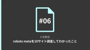 AI実験室 #06 robots metaを10サイト調査してわかったこと