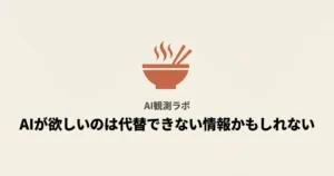 AIが欲しいのは一次情報ではなく「代替できない情報」なのかもしれない記事のサムネ画像