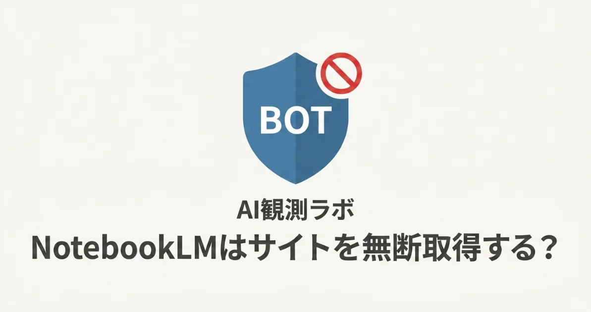 alt="NotebookLMはサイトを無断でスクレイピングする？Gemini Notebookへの改名とクローラーの実態を解説する記事のサムネイル"